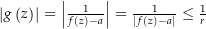 $\amount{g\left(z\right)}=\amount{\frac{1}{f\left(z\right)-a}} = \frac{1}{\amount{f\left(z\right)-a}} \le \frac{1}{r}$