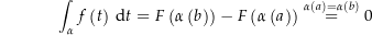 \begin{align*}\int_\alpha f\left(t\right) \dt = F\left(\alpha\left(b\right)\right) - F\left(\alpha\left(a\right)\right) \stackrel{\alpha\left(a\right) = \alpha\left(b\right)}= 0\end{align*}