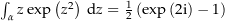 $\int_\alpha z \exp\left(z^2\right) \dz = \frac{1}{2}\left(\exp\left(2\i\right) - 1\right)$